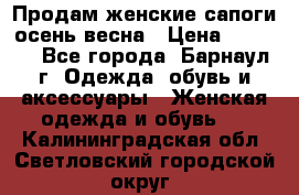 Продам женские сапоги осень-весна › Цена ­ 2 200 - Все города, Барнаул г. Одежда, обувь и аксессуары » Женская одежда и обувь   . Калининградская обл.,Светловский городской округ 